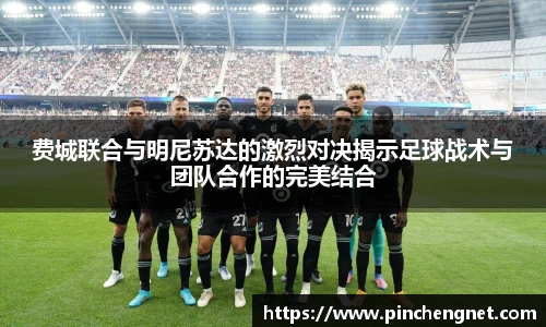 费城联合与明尼苏达的激烈对决揭示足球战术与团队合作的完美结合